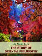 Ebook The Story of Oriental Philosophy di Lily Adams Beck edito da E-BOOKARAMA