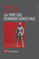 Ebook La fine del dominio maschile di Gauchet	 Marcel edito da Vita e Pensiero