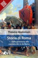 Ebook Storia di Roma. Vol. 1: Dalla preistoria alla cacciata dei re da Roma di Theodor Mommsen edito da E-text