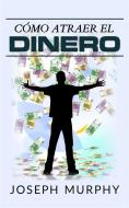 Ebook Cómo atraer el dinero (Traducción: David De Angelis) di Joseph Murphy edito da Stargatebook