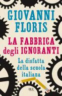 Ebook La fabbrica degli ignoranti di Floris Giovanni edito da BUR