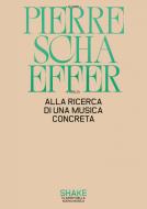 Ebook Alla ricerca di una musica concreta di Pierre Schaeffer edito da Shake Edizioni