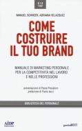 Come costruire il tuo brand. Manuale di marketing personale per la competitività nel lavoro e nelle professioni Come costruire il tuo brand. Manuale di marketing personale per la competitività nel lavoro e nelle professioni