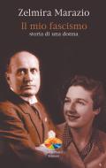 Ebook Il mio fascismo. Storia di una donna di Zelmira Marazio edito da Verdechiaro