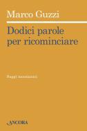 Ebook Dodici parole per ricominciare. Saggi messianici di Guzzi Marco edito da Ancora