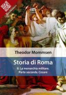 Ebook Storia di Roma. Vol. 8: La monarchia militare. Parte seconda: Cesare di Theodor Mommsen edito da E-text