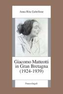 Ebook Giacomo Matteotti in Gran Bretagna (1924-1939) di Anna Rita Gabellone edito da Franco Angeli Edizioni