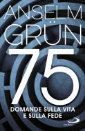 Ebook 75 domande sulla vita e sulla fede di Grün Anselm edito da San Paolo Edizioni