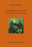 Ebook Un intelligenze particolari di Grégory Delaplace edito da Sellerio Editore