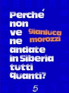 Ebook Perché non ve ne andate in Siberia tutti quanti? di Gianluca Morozzi edito da quintadicopertina