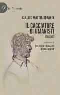Ebook Il cacciatore di umanisti di Mattia Claudio Serafin edito da la Bussola
