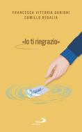 Ebook «IO TI RINGRAZIO» di Regalia Camillo, Danioni Francesca Vittoria edito da San Paolo Edizioni