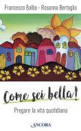 Ebook Come sei bella! di Balbo Francesco, Bertoglio Rosanna edito da Ancora