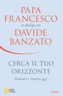 Ebook Cerca il tuo orizzonte di Banzato Davide, Papa Francesco edito da Piemme