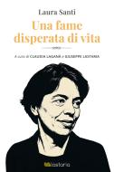 Ebook Una fame disperata di vita di Laura Santi, Claudia Laganà, Giuseppe Lastaria edito da Lastaria Edizioni