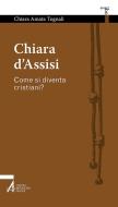 Ebook Chiara d'Assisi. Come si diventa cristiani? di Chiara Amata Tognali edito da Edizioni Messaggero Padova