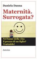 Maternità. Surrogata? Nel bazar della vita: il prezzo di un figlio? Trattabile di Daniela Danna edito da Asterios