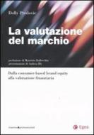 La valutazione del marchio. Dalla consumer-based brand equity alla valutazione finanziaria La valutazione del marchio. Dalla consumer-based brand equity alla valutazione finanziaria