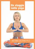 Ebook Un viaggio nello yoga di Califano Antonia edito da Passione Scrittore Selfpublishing