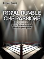 Ebook Royal Rumble che passione di Dennis Ruspi edito da Dennis Ruspi
