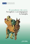 Ebook Il consultorio che serve. Accogliere e accompagnare la famiglia di Confederazione Italiana dei Consultori Familiari di Ispirazi edito da Ancora