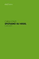 Ebook Sputiamo su Hegel di Carla Lonzi edito da et al. edizioni