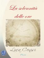 Ebook La solennità delle ore di Luca Cenisi edito da CIESSE Edizioni