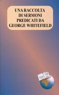 Ebook Una raccolta di sermoni predicati da George Whitefield di George Whitefield edito da Alfa & Omega