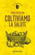 Ebook Coltiviamo la salute di Vestita Ciro edito da Demetra