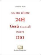 Ebook nelle sue ultime 24h Gesù dimostra di essere Dio di Leonardo Bruni edito da Leonardo Bruni