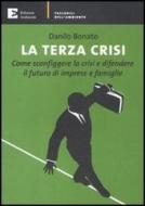Ebook La terza crisi. Come sconfiggere la crisi e difendere il futuro di imprese e famiglie di Danilo Bonato edito da Edizioni Ambiente