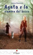 Ebook Agata e la signora del bosco di Lavinia Roncoroni edito da il Ciliegio Edizioni