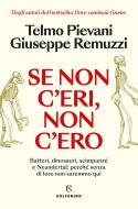 Ebook Se non c’eri, non c’ero di Telmo Pievani, Giuseppe Remuzzi edito da Solferino