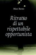 Ebook Ritratto  di un rispettabile opportunista di Reno Max edito da ilmiolibro self publishing