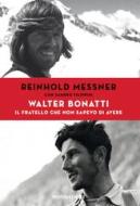 Ebook Walter Bonatti. Il fratello che non sapevo di avere di Filippini Alessandro, Messner Reinhold edito da Mondadori Libri Trade Electa