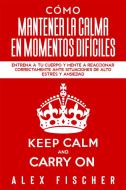 Ebook Cómo Mantener la Calma en Momentos Difíciles di Alex Fischer edito da Alex Fischer