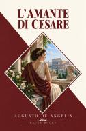 Ebook L'amante di Cesare di Augusto De Angelis, Bauer Books edito da Bauer Books