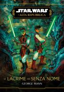 Ebook Star Wars: L'Alta Repubblica - Le Lacrime dei Senza Nome di George Mann edito da Panini Spa - Socio Unico