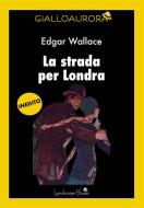 Ebook La strada per Londra di Edgar Wallace edito da Landscape Books