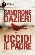 Ebook Uccidi il padre di Dazieri Sandrone edito da Mondadori