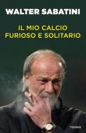 Ebook Il mio calcio furioso e solitario di Sabatini Walter edito da Piemme
