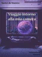 Ebook Viaggio intorno alla mia camera di Xavier de Maistre edito da Infilaindiana Edizioni