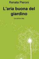Ebook L'aria buona del giardino di Pieroni Renata edito da ilmiolibro self publishing