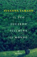 Ebook Il tuo sguardo illumina il mondo di Susanna Tamaro edito da Solferino
