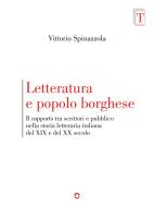 Ebook Letteratura e popolo borghese. Il rapporto tra scrittori e pubblico nella storia letteraria italiana del XIX e del XX secolo di Vittorio Spinazzola edito da goWare
