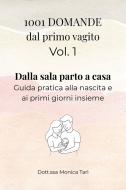 Ebook 1001 Domande dal primo vagito - Vol. 1 Dalla sala parto a casa di Dott.ssa Monica Tarì edito da 1001 domande dal primo vagito™