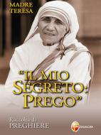 Ebook Madre Teresa. Il mio segreto: Prego. Raccolta di preghiere di padre Giuseppe Giacomelli edito da Editrice Shalom
