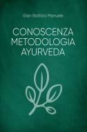 Ebook Conoscenza metodologia ayurveda di Manuele Gian Battista edito da Passione Scrittore Selfpublishing