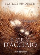 Ebook Il cielo d'acciaio di Simonetti Beatrice edito da Delrai Edizioni