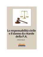 Ebook La responsabilità civile e il danno da ritardo della P.A. di Michele Filippelli edito da Altalex